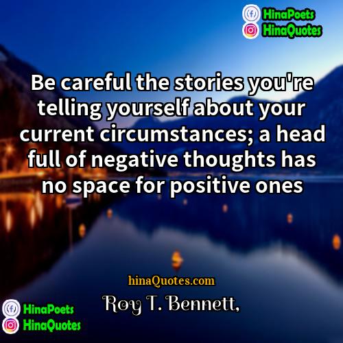 Roy T Bennett Quotes | Be careful the stories you